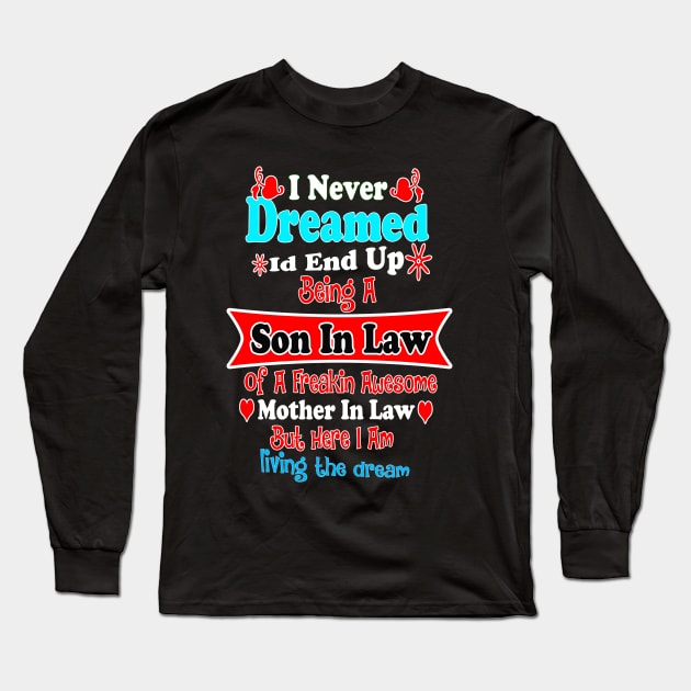 I Never Dreamed Id End Up Being A Son In Law Of A Freakin Awesome Mother In Law But Here I Am Liv Long Sleeve T-Shirt by OnlineShoppingDesign